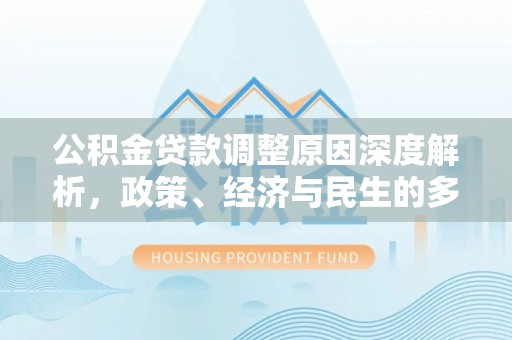 南屯公积金贷款调整原因深度解析，政策、经济与民生的多重考量