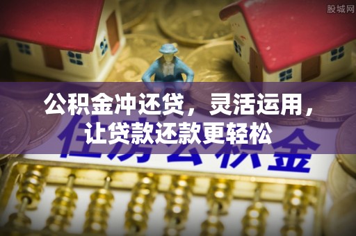 南屯公积金冲还贷，灵活运用，让贷款还款更轻松