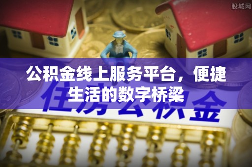 南屯公积金线上服务平台，便捷生活的数字桥梁