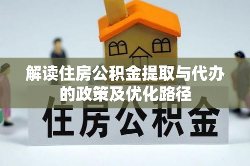 南屯解读住房公积金提取与代办的政策及优化路径