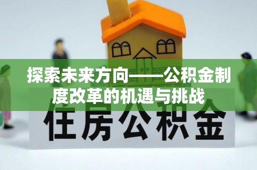 南屯探索未来方向——公积金制度改革的机遇与挑战