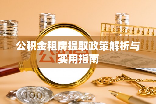南屯公积金租房提取政策解析与实用指南
