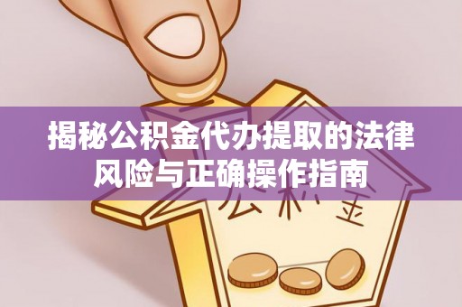 南屯揭秘公积金代办提取的法律风险与正确操作指南
