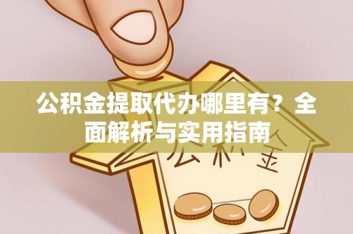 南屯公积金提取代办哪里有？全面解析与实用指南