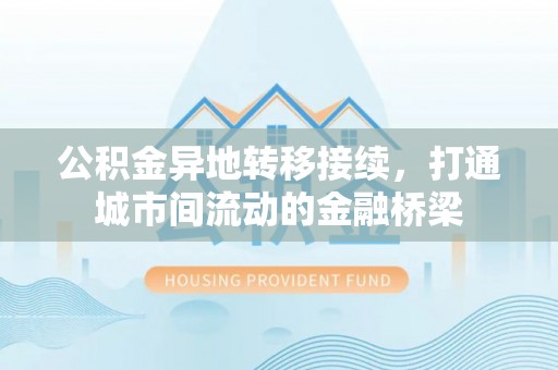 南屯公积金异地转移接续，打通城市间流动的金融桥梁