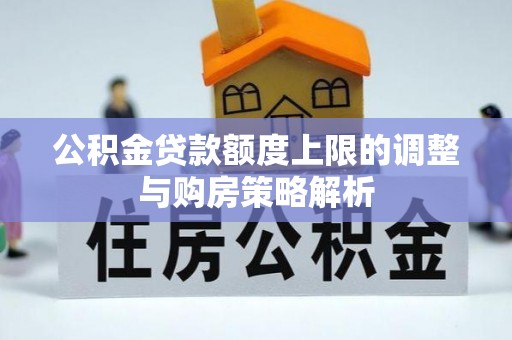 南屯公积金贷款额度上限的调整与购房策略解析