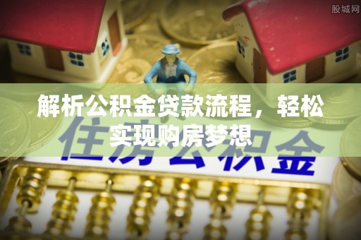 南屯解析公积金贷款流程，轻松实现购房梦想