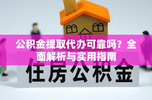 南屯公积金提取代办可靠吗？全面解析与实用指南