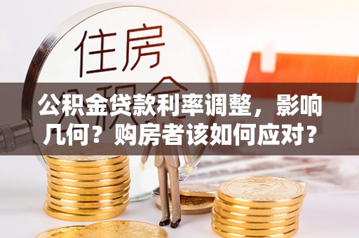 南屯公积金贷款利率调整，影响几何？购房者该如何应对？