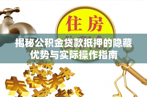 南屯揭秘公积金贷款抵押的隐藏优势与实际操作指南