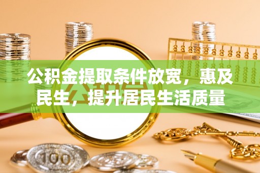 南屯公积金提取条件放宽，惠及民生，提升居民生活质量