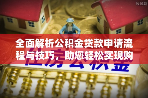 南屯全面解析公积金贷款申请流程与技巧，助您轻松实现购房梦想