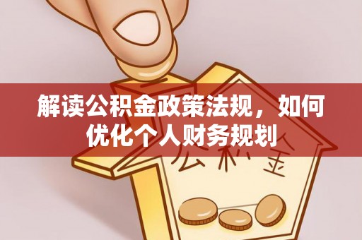 南屯解读公积金政策法规，如何优化个人财务规划