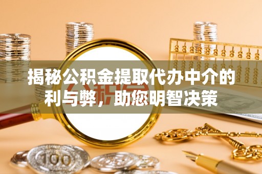 南屯揭秘公积金提取代办中介的利与弊，助您明智决策