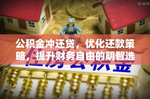 南屯公积金冲还贷，优化还款策略，提升财务自由的明智选择