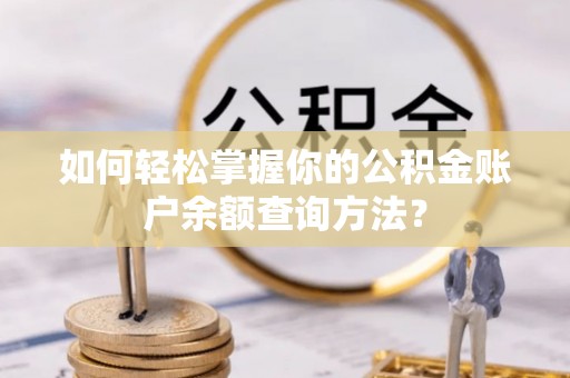 南屯如何轻松掌握你的公积金账户余额查询方法？