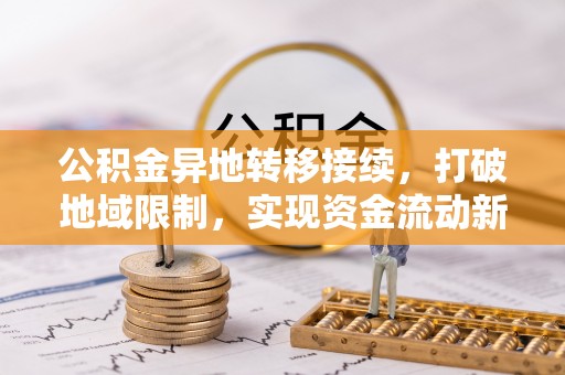 南屯公积金异地转移接续，打破地域限制，实现资金流动新纪元