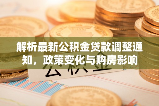 南屯解析最新公积金贷款调整通知，政策变化与购房影响