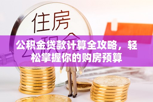 南屯公积金贷款计算全攻略，轻松掌握你的购房预算