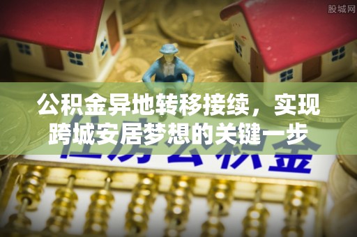 南屯公积金异地转移接续，实现跨城安居梦想的关键一步