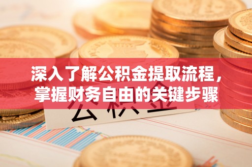 南屯深入了解公积金提取流程，掌握财务自由的关键步骤