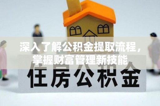 南屯深入了解公积金提取流程，掌握财富管理新技能