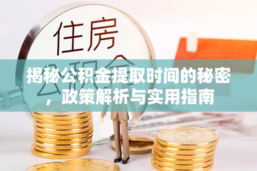 南屯揭秘公积金提取时间的秘密，政策解析与实用指南
