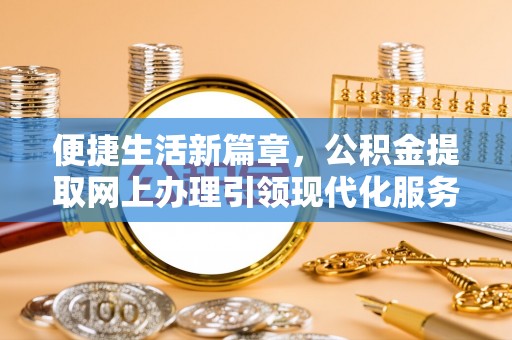 南屯便捷生活新篇章，公积金提取网上办理引领现代化服务