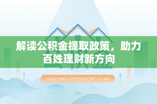 南屯解读公积金提取政策，助力百姓理财新方向