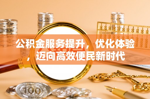 南屯公积金服务提升，优化体验，迈向高效便民新时代