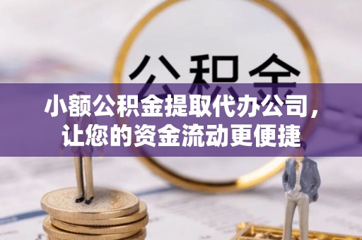 南屯小额公积金提取代办公司，让您的资金流动更便捷