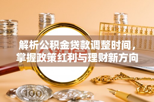 南屯解析公积金贷款调整时间，掌握政策红利与理财新方向