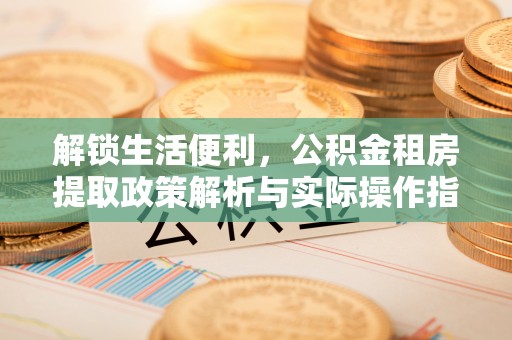 南屯解锁生活便利，公积金租房提取政策解析与实际操作指南