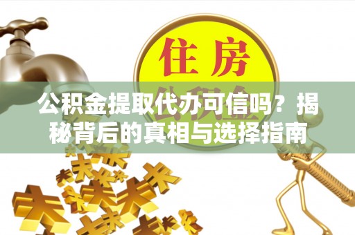 南屯公积金提取代办可信吗？揭秘背后的真相与选择指南