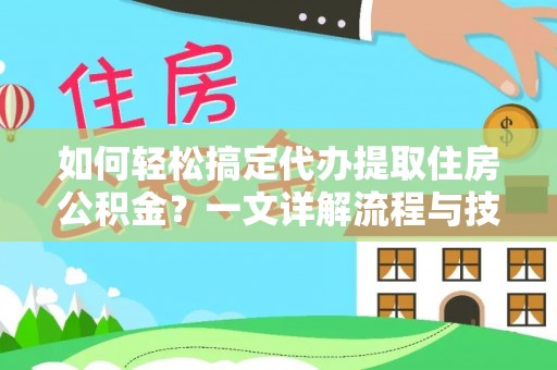 南屯如何轻松搞定代办提取住房公积金？一文详解流程与技巧