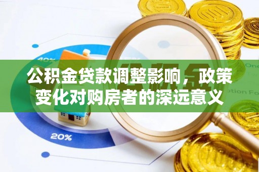 南屯公积金贷款调整影响，政策变化对购房者的深远意义