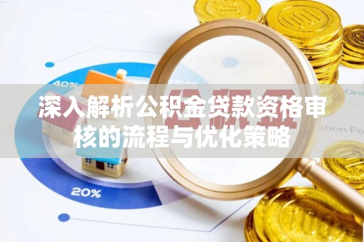 南屯深入解析公积金贷款资格审核的流程与优化策略