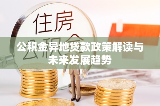 南屯公积金异地贷款政策解读与未来发展趋势