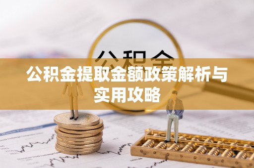 南屯公积金提取金额政策解析与实用攻略