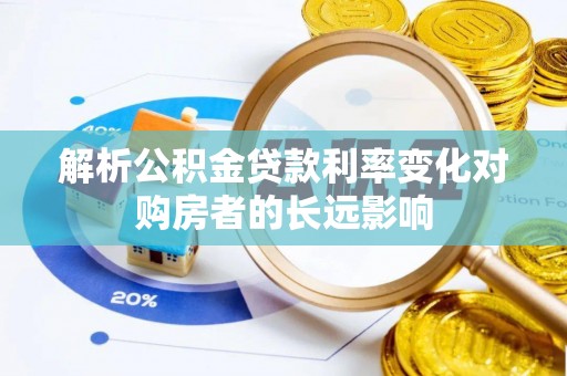 南屯解析公积金贷款利率变化对购房者的长远影响