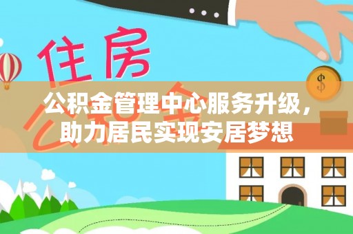 南屯公积金管理中心服务升级，助力居民实现安居梦想