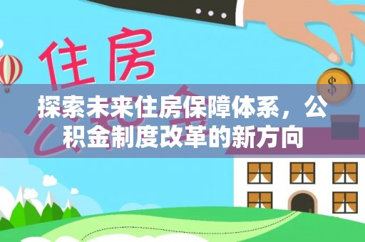 南屯探索未来住房保障体系，公积金制度改革的新方向