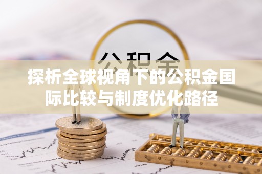 南屯探析全球视角下的公积金国际比较与制度优化路径