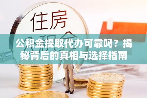 南屯公积金提取代办可靠吗？揭秘背后的真相与选择指南