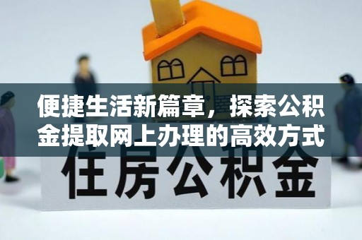 南屯便捷生活新篇章，探索公积金提取网上办理的高效方式