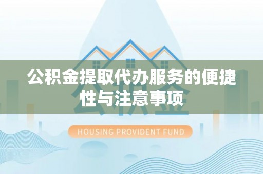 南屯公积金提取代办服务的便捷性与注意事项