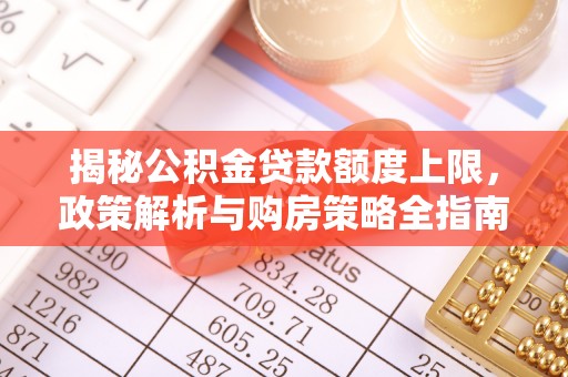 南屯揭秘公积金贷款额度上限，政策解析与购房策略全指南
