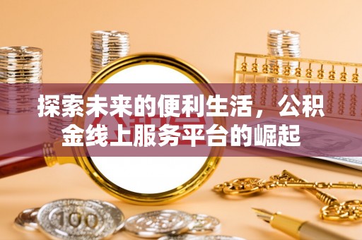 南屯探索未来的便利生活，公积金线上服务平台的崛起