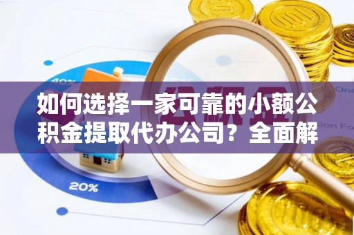 南屯如何选择一家可靠的小额公积金提取代办公司？全面解析与指南