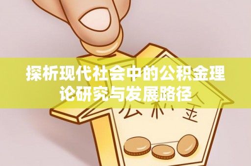 南屯探析现代社会中的公积金理论研究与发展路径